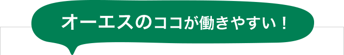 オーエスのココが働きやすい!
